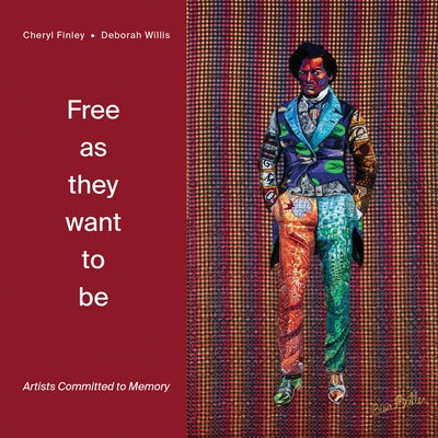 Free as They Want to Be: Artists Committed to Memory by Finley, Cheryl