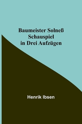 Baumeister Solneß: Schauspiel in drei Aufzügen by Ibsen, Henrik