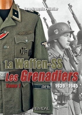 La Waffen-SS: 1939-1945 &#8288;-- Les Grenadiers Volume 1 by Bertin, Herv&#233;