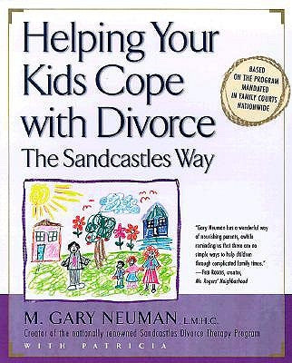 Helping Your Kids Cope with Divorce the Sandcastles Way: Based on the Program Mandated in Family Courts Nationwide by Neuman, M. Gary