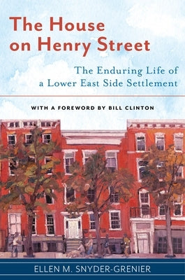 The House on Henry Street: The Enduring Life of a Lower East Side Settlement by Snyder-Grenier, Ellen M.