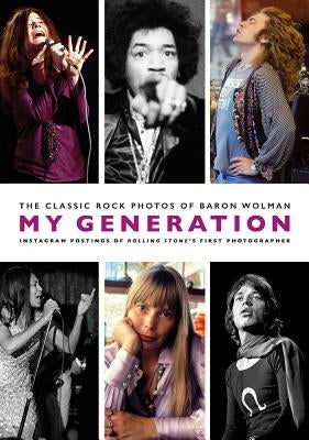 My Generation: The Classic Rock Photos of Baron Wolman by Wolman, Baron