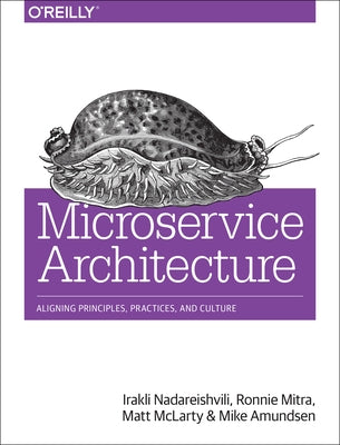 Microservice Architecture: Aligning Principles, Practices, and Culture by Nadareishvili, Irakli