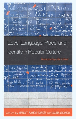 Love, Language, Place, and Identity in Popular Culture: Romancing the Other by Ramos-Garc&#237;a, Mar&#237;a