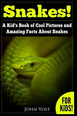 Snakes! A Kid's Book Of Cool Images And Amazing Facts About Snakes: Nature Books for Children Series by Yost, John