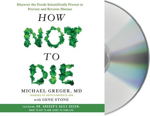 How Not to Die: Discover the Foods Scientifically Proven to Prevent and Reverse Disease by Greger, Michael