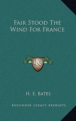 Fair Stood The Wind For France by Bates, H. E.