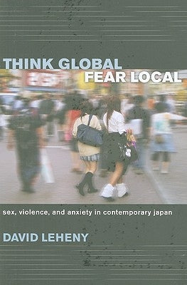 Think Global, Fear Local by Leheny, David