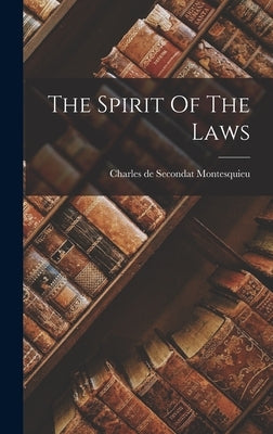 The Spirit Of The Laws by Charles de Secondat Montesquieu (Baro