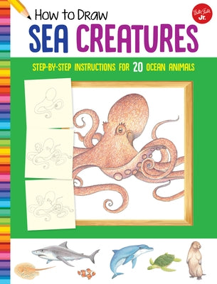 How to Draw Sea Creatures: Step-By-Step Instructions for 20 Ocean Animals by Farrell, Russell