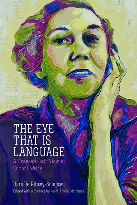 Eye That Is Language: A Transatlantic View of Eudora Welty by Pitavy-Souques, Dani&#232;le
