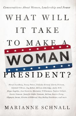 What Will It Take to Make a Woman President?: Conversations about Women, Leadership and Power by Schnall, Marianne