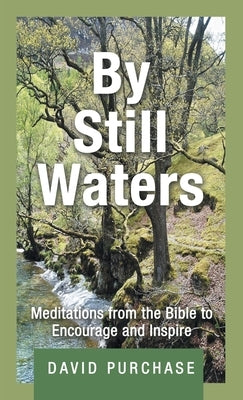 By Still Waters: Meditations from the Bible to Encourage and Inspire by Purchase, David